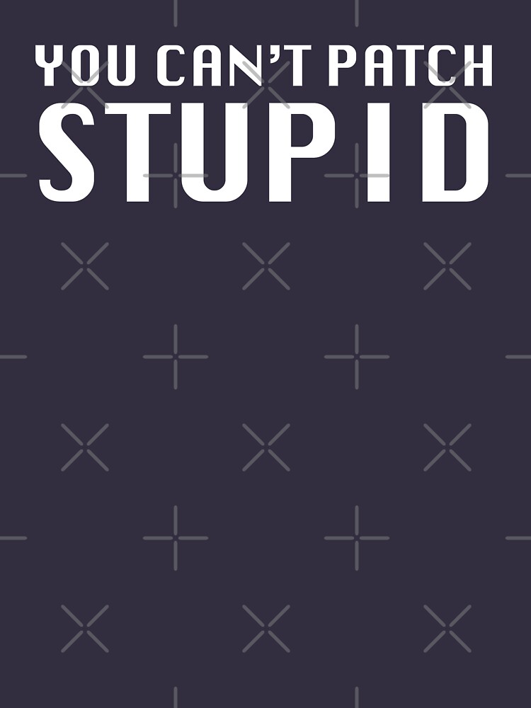 You Can't Patch Stupid by grantsewell