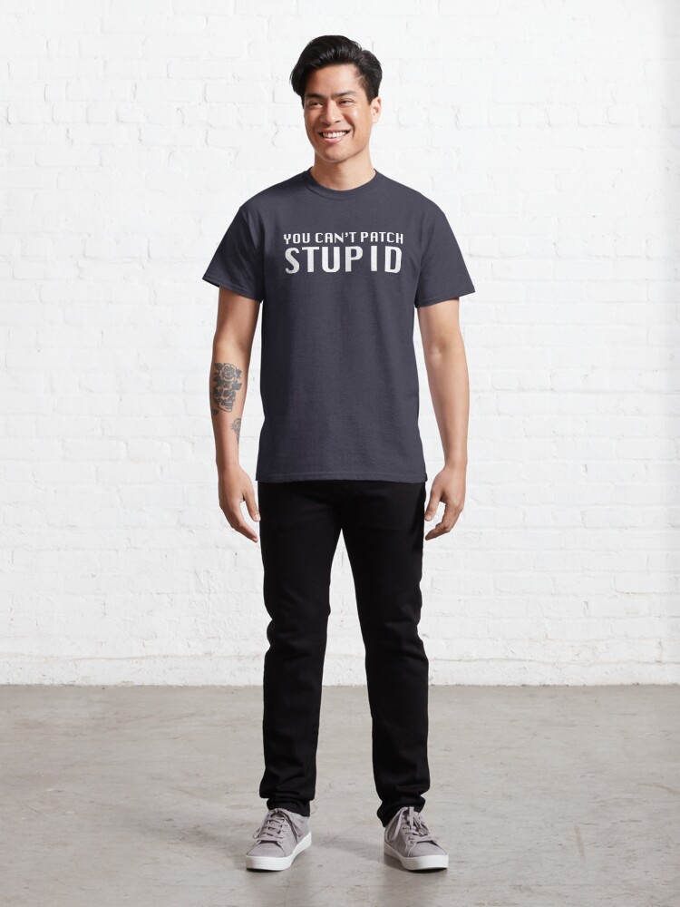 Alternate view of You Can't Patch Stupid Classic T-Shirt