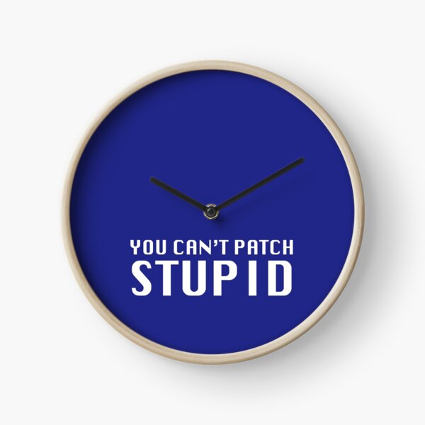 You Can't Patch Stupid Clock