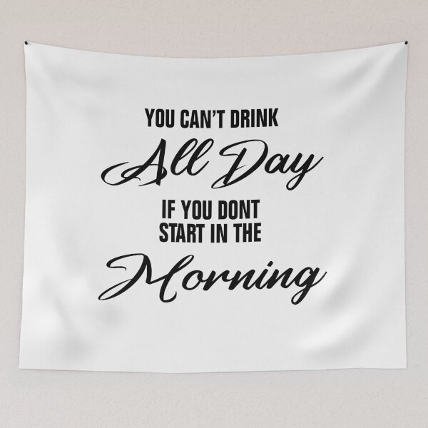 Item preview, You Can't Drink All Day If You Don't Start In The Morning designed and sold by Andrea Lina.