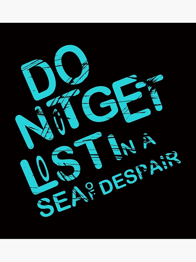 do-not-get-lost-in-a-sea-of-despair-1-poster-by-dyasse-redbubble