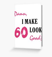 I Make 60 Look Good Greeting Card
