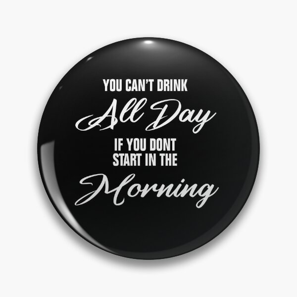 Item preview, You Can't Drink All Day If You Don't Start In The Morning designed and sold by Andrea Lina.