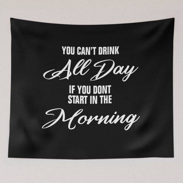 Item preview, You Can't Drink All Day If You Don't Start In The Morning designed and sold by Andrea Lina.