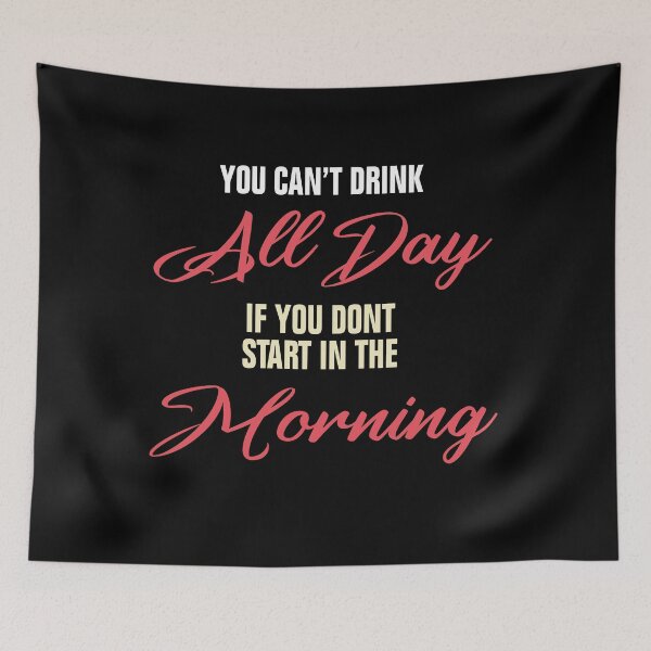 Item preview, You Can't Drink All Day If You Don't Start In The Morning designed and sold by Andrea Lina.