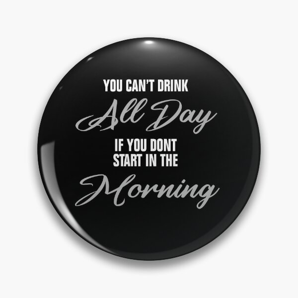 Item preview, You Can't Drink All Day If You Don't Start In The Morning designed and sold by Andrea Lina.