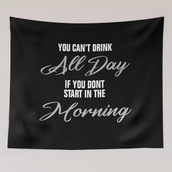 Item preview, You Can't Drink All Day If You Don't Start In The Morning designed and sold by Andrea Lina.