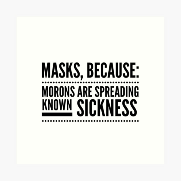 MASKS Because "Morons Are Spreading Known Sickness" Art Print