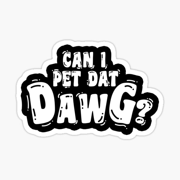 Can I Pet Dat Dawg - White Print Sticker