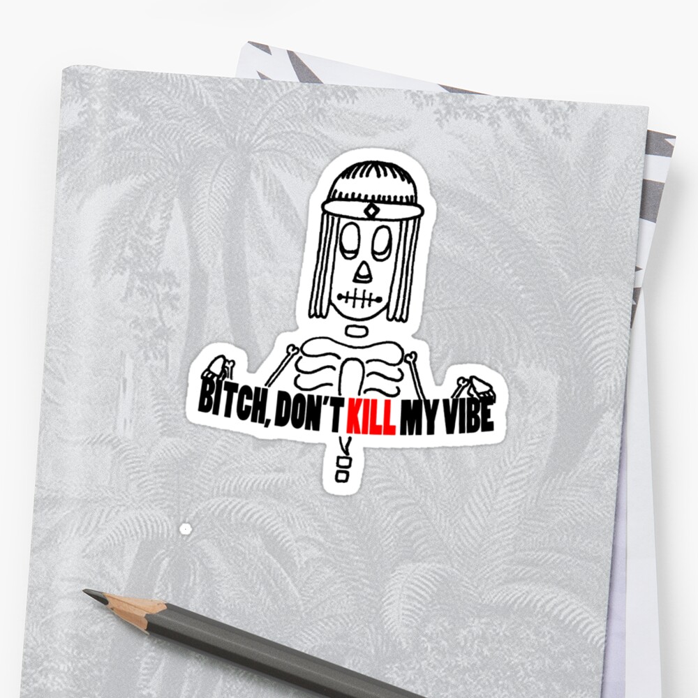 "Bitch Don't Kill My Vibe" Stickers By Lachie Roach | Redbubble