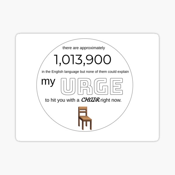 "my URGE to hit you with a chair sticker" Sticker for Sale by