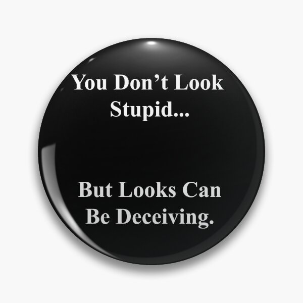 Item preview, You Don't Look Stupid... But Looks Can Be Deceiving designed and sold by AbsintheMoon.
