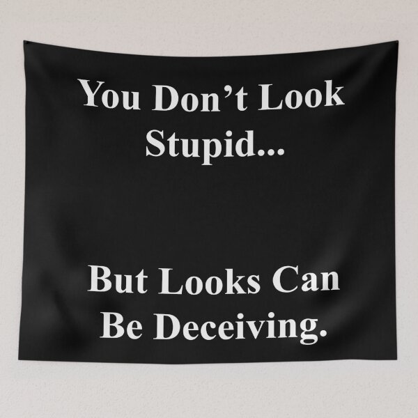 Item preview, You Don't Look Stupid... But Looks Can Be Deceiving designed and sold by AbsintheMoon.