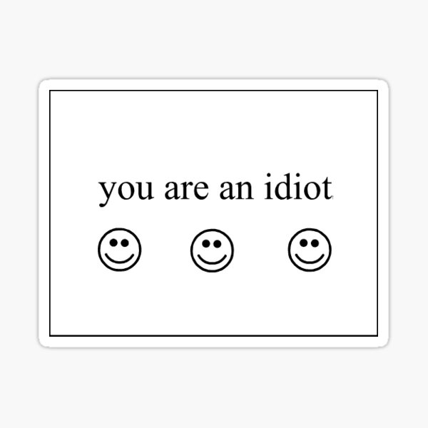 You Are An Idiot Gifts Merchandise Redbubble