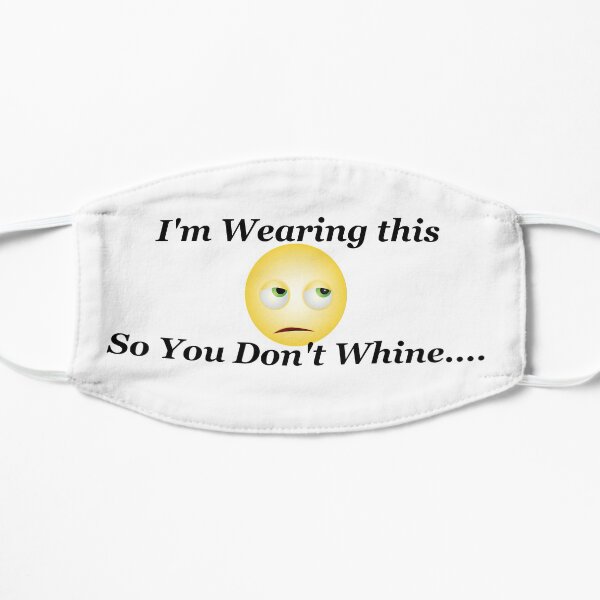 Wearing Under Protest Dont Want To Hear Whining Mask