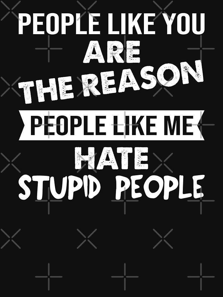 People Like You Are The Reason People Like Me Hate People T-Shirt People Like You Are The Reason People Like Me Hate People T-Shirt