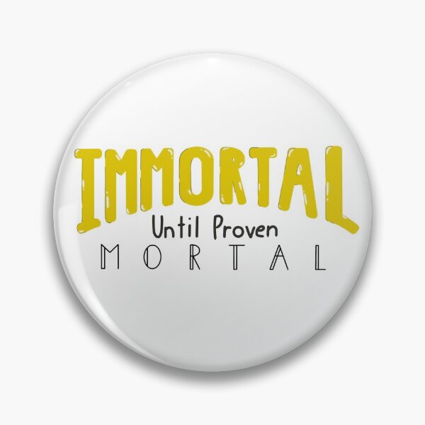 Immortal Until Proven Mortal Pin