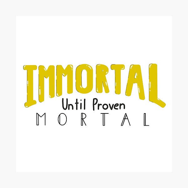 Immortal Until Proven Mortal Photographic Print