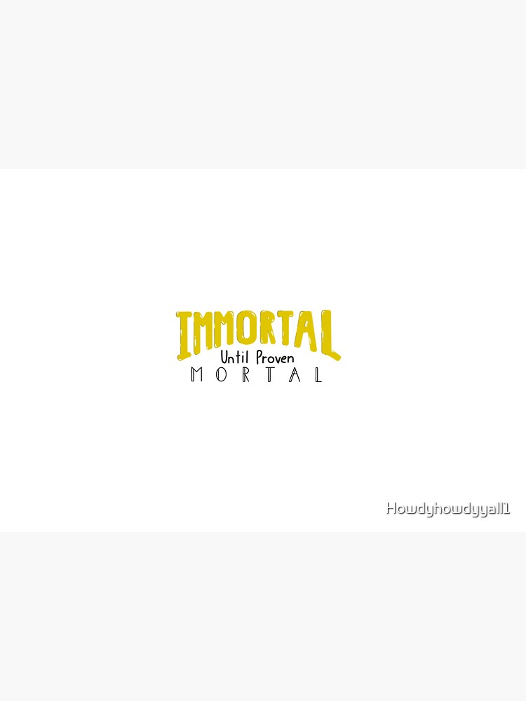 Immortal Until Proven Mortal by Howdyhowdyyall1