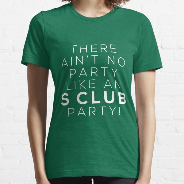 Ain't no party like an S CLUB party! (white version) Essential T-Shirt