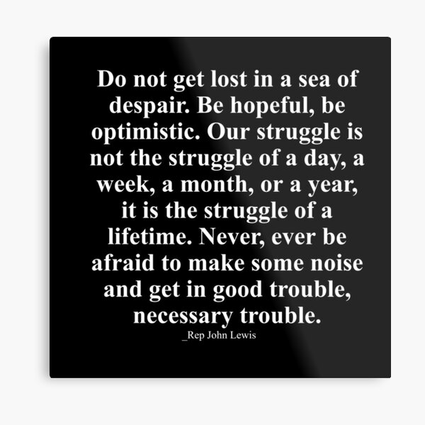 Rep John Lewis most memorable quotes / Rep John Lewis get good in trouble quote Metal Print