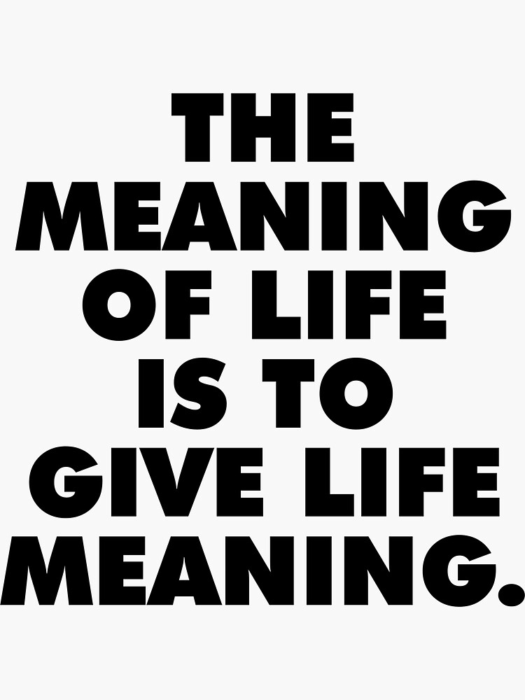 "The meaning of life is to give life meaning best motivational quotes
