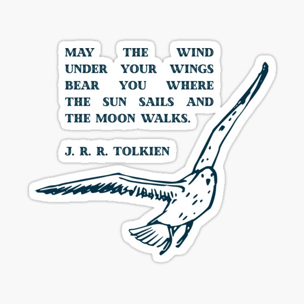 "May the wind under your wings bear you where the sun sails and the moon walks."- J.R.R. Tolkien Sticker