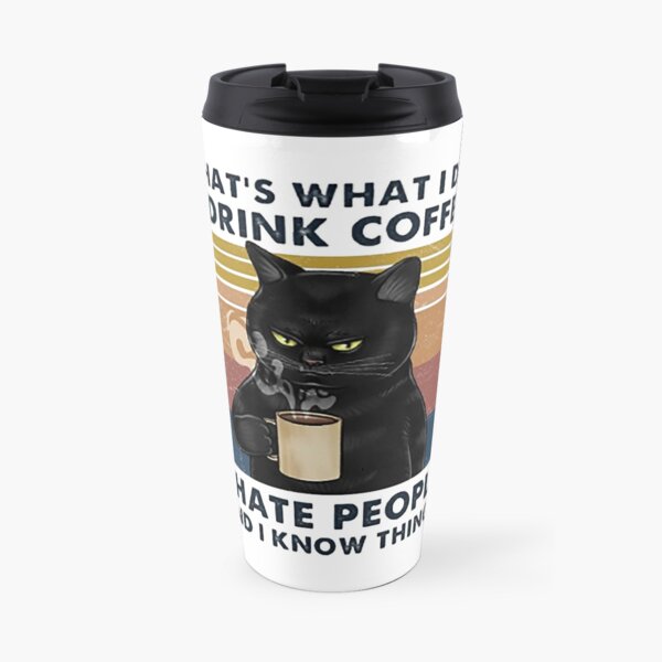 That's What I Do I Drink Coffee I Hate People And I Know Things Cat Lover Gifts Travel Mug