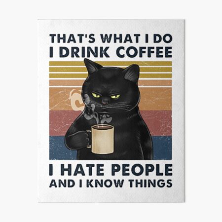 That's What I Do I Drink Coffee I Hate People And I Know Things Cat Lover Gifts Art Board Print
