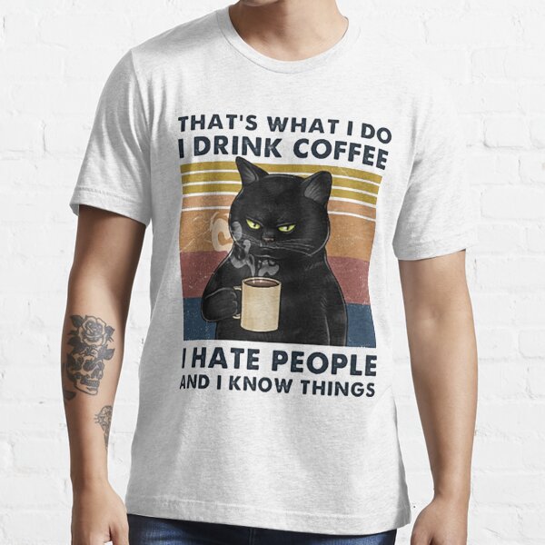 C'est ce que je fais Je bois du café Je déteste les gens et je sais des choses Cadeaux pour les amoureux des chats T-shirt essentiel