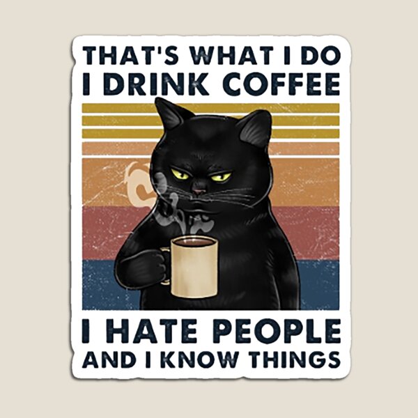 That's What I Do I Drink Coffee I Hate People And I Know Things Cat Lover Gifts Magnet