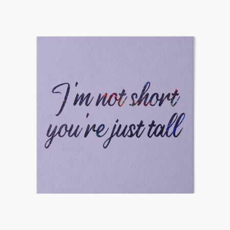 I'm Not Short You're Just Tall Art Board Print