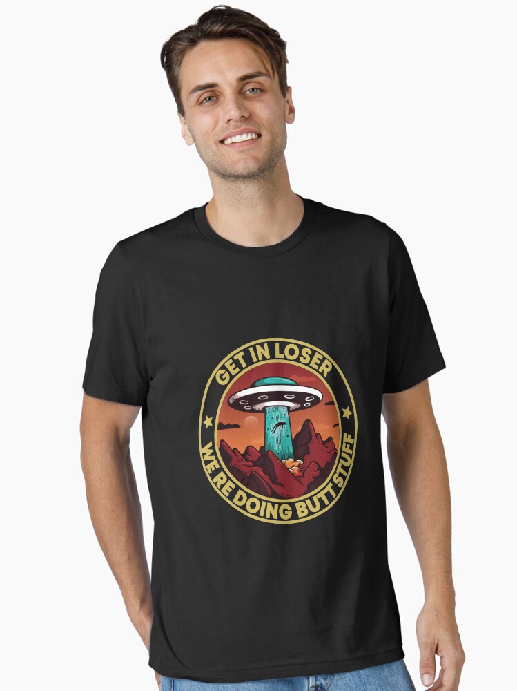 Vintage Get In Loser We're Doing Butt Stuff Alien Ufo Gift T-Shirt Vintage Get In Loser We're Doing Butt Stuff Alien Ufo Gift T-Shirt