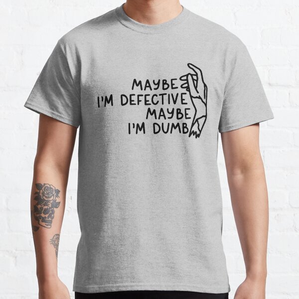 maybe I'm defective Classic T-Shirt