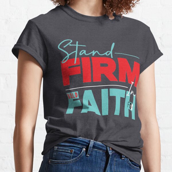 Stand Firm in Faith Classic T-Shirt
