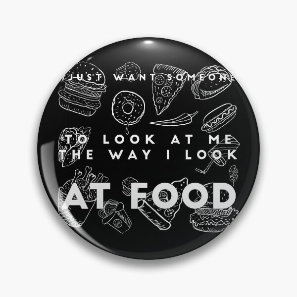 Item preview, I JUST WANT SOMEONE TO LOOK AT ME THE WAY I LOOK AT FOOD: funny food quote desing designed and sold by Edgy DESIGNS.