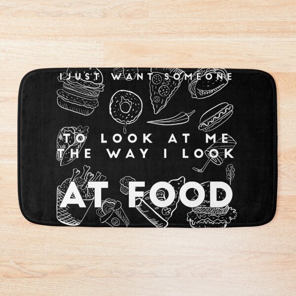 Item preview, I JUST WANT SOMEONE TO LOOK AT ME THE WAY I LOOK AT FOOD: funny food quote desing designed and sold by Edgy DESIGNS.