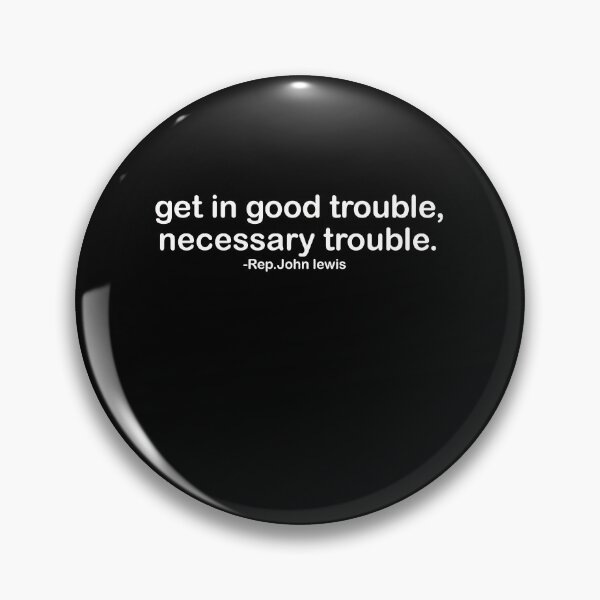 Rep John Lewis most memorable quotes / get in good trouble, necessary trouble." Pin