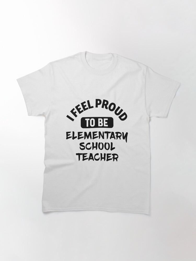Disover I feel Proud to be elementary school teacher Classic T-Shirt