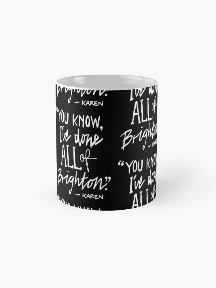 Alternate view of Karen from Brighton Meme Quote "You Know, I've done all of Brighton" Mug