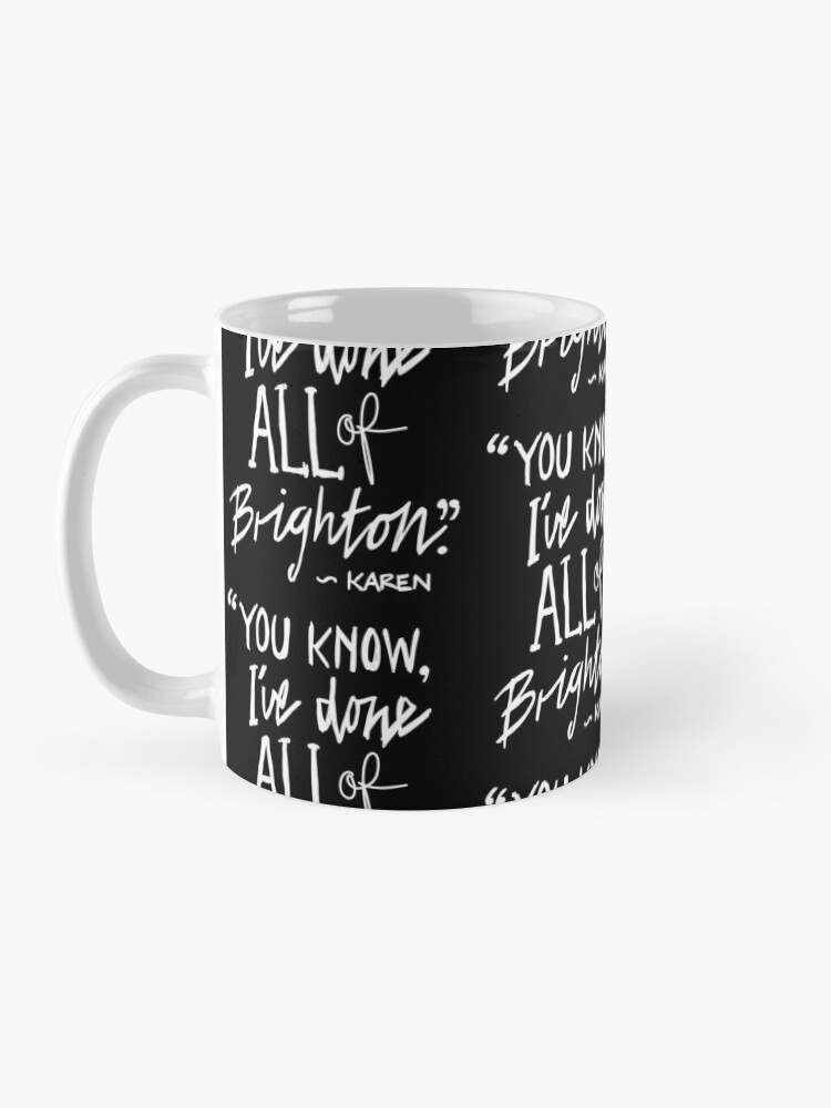 Alternate view of Karen from Brighton Meme Quote "You Know, I've done all of Brighton" Mug