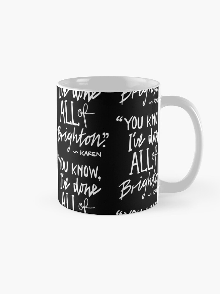 Alternate view of Karen from Brighton Meme Quote "You Know, I've done all of Brighton" Mug