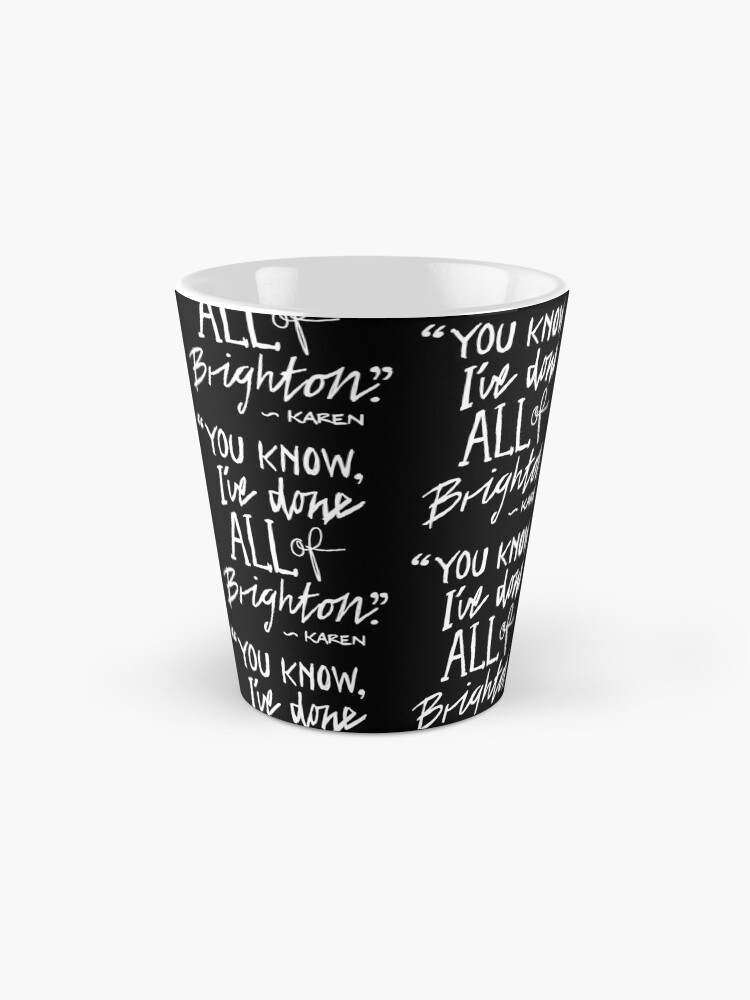 Alternate view of Karen from Brighton Meme Quote "You Know, I've done all of Brighton" Mug