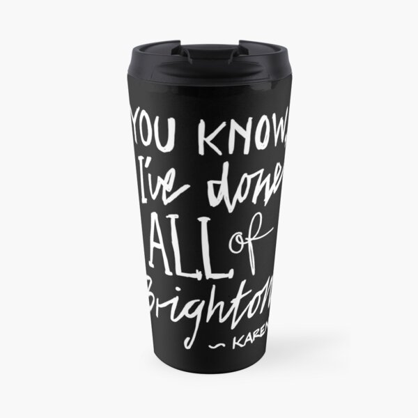 Karen from Brighton Meme Quote "You Know, I've done all of Brighton" Travel Mug