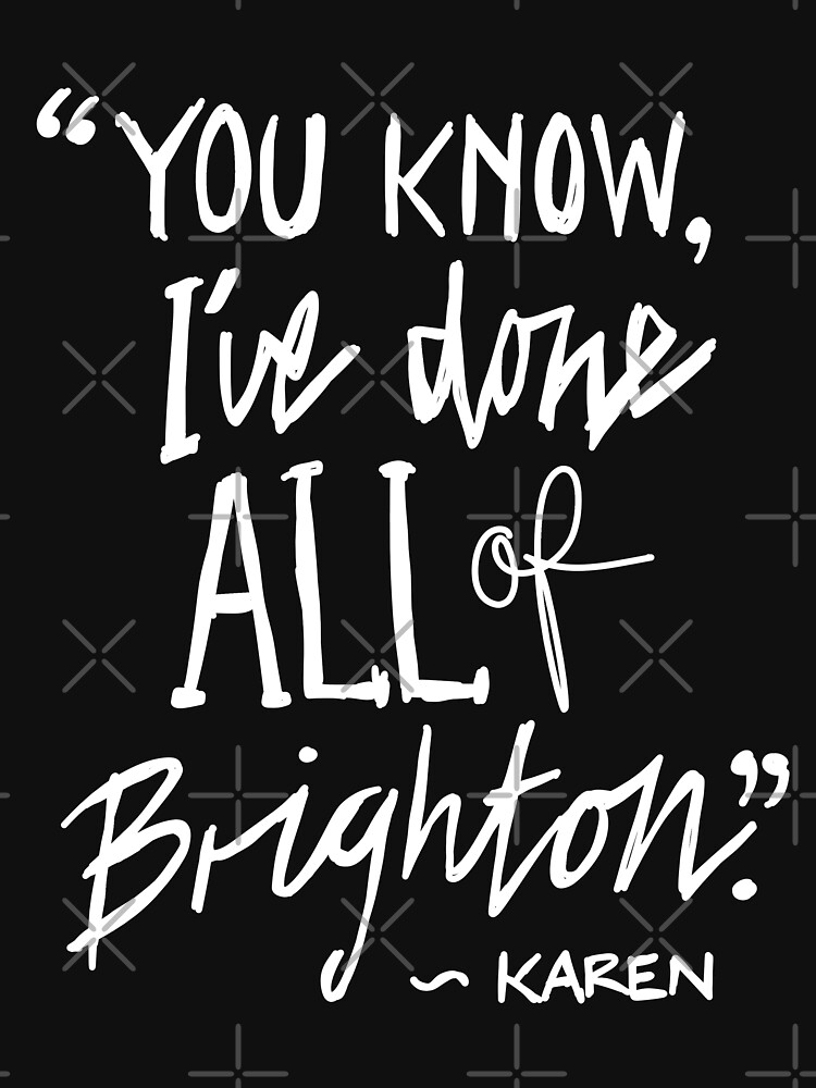 Karen from Brighton Meme Quote "You Know, I've done all of Brighton" by sketchNkustom