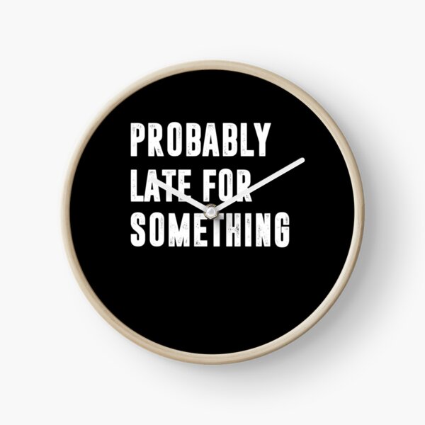 Item preview, Probably Late for Something | Funny quotes designed and sold by RafaelLopezz.