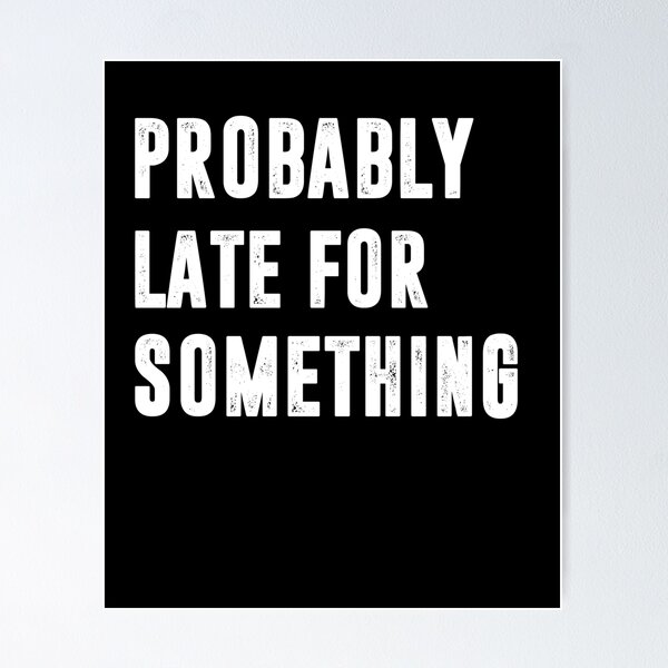 Item preview, Probably Late for Something | Funny quotes designed and sold by RafaelLopezz.