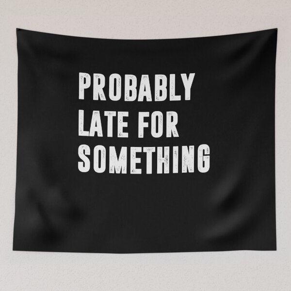 Item preview, Probably Late for Something | Funny quotes designed and sold by RafaelLopezz.