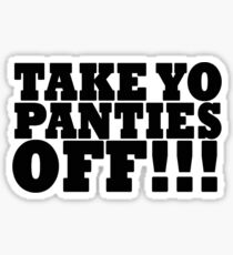 TAKE YO PANTIES OFF!!! T SHIRT (BLACK) Sticker