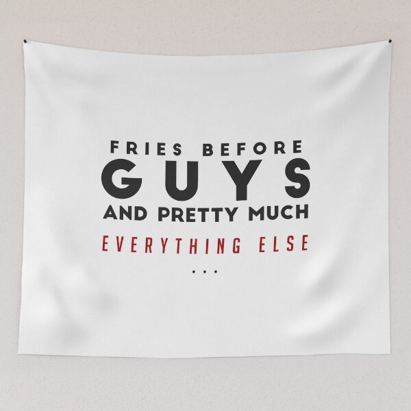 Item preview, FRIES BEFORE GUYS AND PRETTY MUCH EVERYTHING ELSE - funny FOOD quote french fries lover  designed and sold by Edgy DESIGNS.